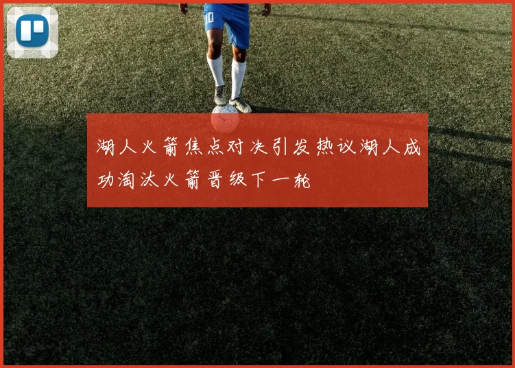 湖人火箭焦点对决引发热议湖人成功淘汰火箭晋级下一轮